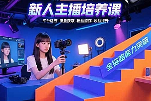 【第13442期】新人主播培养课:平台适应-流量获取-粉丝留存-收益提升 全链路能力突破