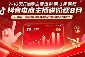 【第13461期】抖音电商主播进阶课8月 7-10天打造精准推流直播间,0粉起号到单场百万GMV