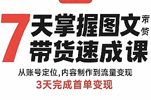【第13463期】7天掌握图文带货速成课:从账号定位,内容制作到流量变现,3天完成首单变现