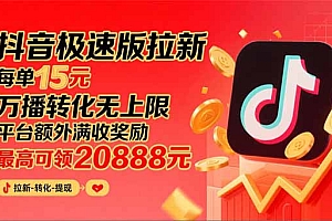 【第13493期】抖音极速版拉新,平台大力扶持,每单15元,万播转化无上限