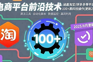 【第13529期】电商平台前沿技术:涵盖淘宝/拼多多等平台的100+黑科技操作(更新2025-8月)
