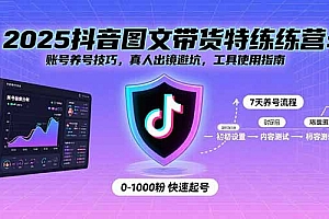 【第13536期】2025抖音图文带货特练营:账号养号技巧,真人出镜避坑,工具使用指南
