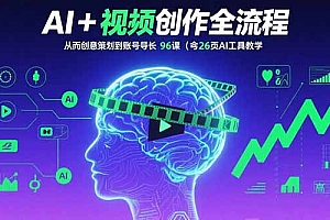 【第13543期】AI+短视频创作全流程:从创意策划到账号增长,96节课(含26项AI工具教学)