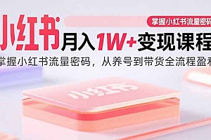 【第13548期】小红书月入1W+变现课程:掌握小红书流量密码,从养号到带货全流程盈利