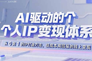 【第13556期】AI驱动的个人IP变现体系:从0到1的IP打造方法,低成本高回报的线上变现