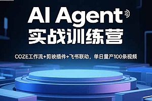【第13563期】AI Agent实战训练营,COZE工作流+剪映插件+飞书联动,单日量产100条视频