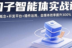 【第13564期】扣子智能体实战课,基础概念+开发平台+插件运用,自媒体效率提升300%