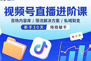 【第13586期】视频号直播进阶课,百场内容库/限流解决方案/私域裂变,新手30天场观破千