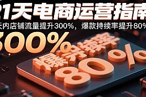 【第13597期】21天电商运营指南:21天内店铺流量提升300%,爆款持续率提升80%