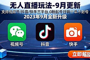 【第13603期】无人直播玩法-9月更新 支持视频号/抖音/快手三平台,0粉起号日销千单不封号