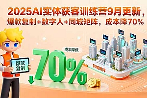 【第13606期】2025AI实体获客训练营9月更新,爆款复制+数字人+同城矩阵,成本降70%