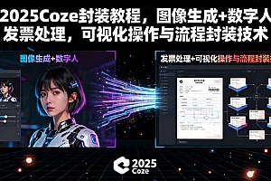 【第13609期】2025Coze封装教程,图像生成+数字人+发票处理,可视化操作与流程封装技术
