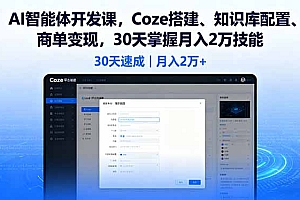 【第13646期】AI智能体开发课,Coze搭建、知识库配置、商单变现,30天掌握月入2万技能