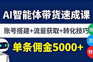 【第13664期】AI智能体带货速成课,账号搭建+流量获取+转化技巧,单条佣金5000+