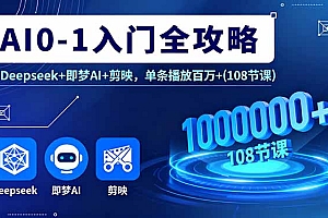 【第13672期】AI入门全攻略,Deepseek+即梦AI+剪映,单条播放百万+(108节课)