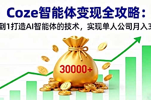 【第13683期】Coze智能体变现全攻略:从0到1打造AI智能体的技术,实现单人公司月入3万+