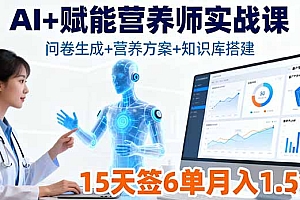 【第13695期】AI+赋能营养师实战课,问卷生成+营养方案+知识库搭建,15天签6单月入1.5w