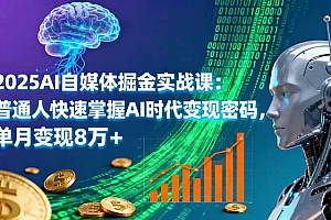 【第13719期】2025AI自媒体掘金实战课:普通人快速掌握AI时代变现密码,单月变现8万+