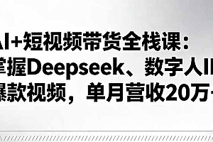 【第13726期】AI+短视频带货全栈课:掌握Deepseek、数字人IP、爆款视频,单月营收20万+
