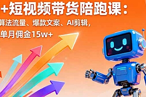 【第13733期】AI+短视频带货陪跑课:掌握算法流量、爆款文案、AI剪辑,学员单月佣金15w+