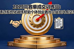【第13753期】2025高客单成交训练营:通过系统化训练帮助个体创业者与企业提升成交率