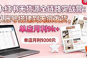 【第13755期】小红书无货源全链路实战营:从账号搭建到无痕发货,单店月利9k+