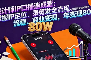 【第13756期】设计师IP口播速成营:掌握IP定位、录剪发全流程、商业变现,年变现80万