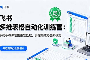 【第13777期】飞书 多维表格自动化训练营:手把手教你告别重复处理,开启高效办公新模式