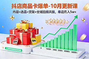 【第13798期】抖店商品卡爆单-10月新课:内容+选品+货架+全域四频共振,单店月入5w+