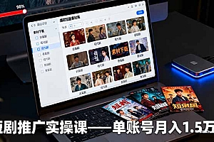 【第13800期】短剧推广实操课:授权获取+素材下载+爆款剪辑+平台运营,单账号月入1.5万+