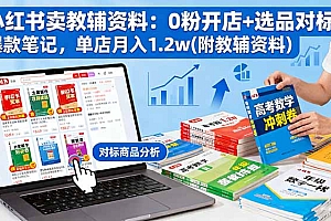 【第13802期】小红书卖教辅资料:0粉开店+选品对标+爆款笔记,单店月入1.2w(附教辅资料)