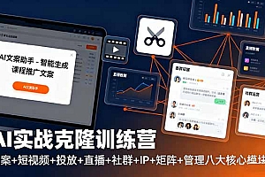 【第13804期】AI实战克隆训练营:文案+短视频+投放+直播+社群+IP+矩阵+管理八大核心模块
