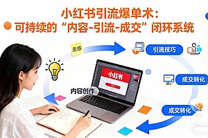 【第13822期】小红书引流爆单术:构建一套低成本 可持续的“内容-引流-成交”闭环系统