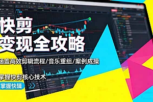 【第13830期】快剪变现全攻略:涵盖高效剪辑流程/音乐重组/案例实操,掌握快剪核心技术