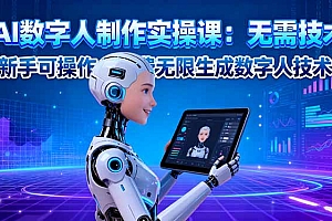 【第13836期】AI数字人制作实操课:无需技术,新手可操作,免费无限生成数字人技术!
