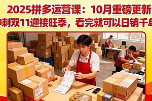 【第13848期】2025拼多多运营课:10月重磅更新:冲刺双11迎接旺季,看完就可以日销千单