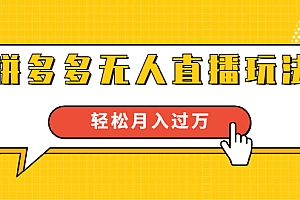 【勇锶1896期】进阶战术课:拼多多无人直播玩法,实战操作,轻松月入过万