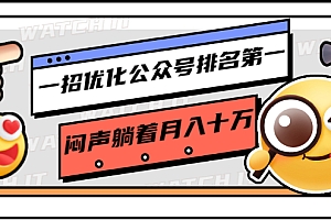 【勇锶1895期】一招优化公众号排名第一,闷声躺着月入十万 操作简单,看懂就可以马上操作