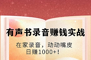 【勇锶2008期】有声书录音赚钱实战:在家录音,动动嘴皮,日赚1000+