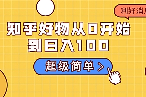 【勇锶2059期】知乎好物从0开始到日入100,超级简单的玩法分享,新人一看也能上手操作