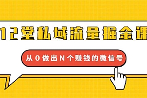 【第2047期】12堂私域流量掘金课:打通私域4大关卡,从0做出N个赚钱的微信号