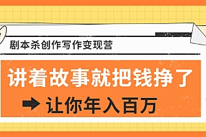 【第2162期】DanlelLe·剧本杀创作写作变现营,讲着故事就把钱挣了,让你年入百万