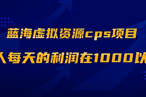 【第2238期】蓝海虚拟资源cps项目,目前最高单人每天的利润在1000以上【视频课程】