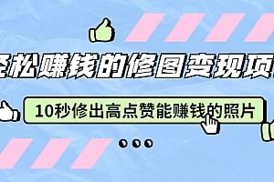 【第2251期】赵洋·轻松赚钱的修图变现项目:10秒修出高点赞能赚钱的照片(18节视频课)