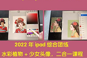 【第4220期】2022年ipad综合团练水彩植物+少女头像，二合一课程（40节课）
