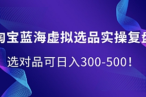 【第2549期】淘宝蓝海虚拟选品实操复盘，选对品可日入300-500