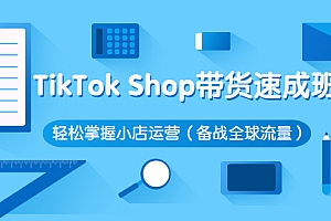 【第3034期】TikTok Shop带货速成班 轻松掌握小店运营（备战全球流量）