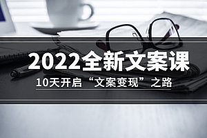 【第3499期】2022全新文案课：10天开启“文案变现”之路~从0基础开始学（价值399）