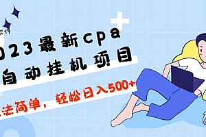 【第5056期】2023最新cpa全自动挂机项目，玩法简单，轻松日入500+【教程+软件】