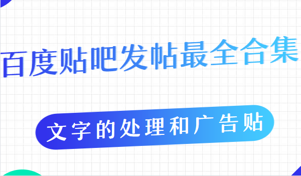 【副业项目2042期】百度贴吧发帖最全合集，文字的处理和广告贴的手法-知行副业网